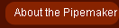 About the Pipemaker